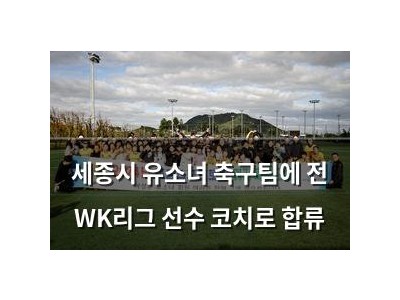 세종시 유소녀 축구팀에 전 WK리그 선수 코치로 합류