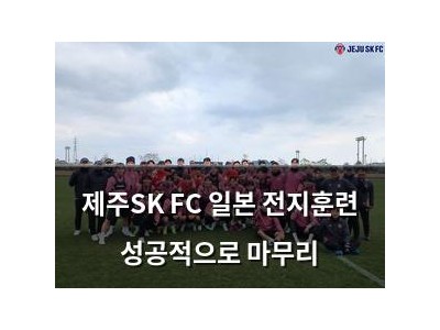 제주SK FC 일본 전지훈련 성공적으로 마무리