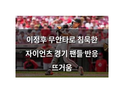 이정후 무안타로 침묵한 자이언츠 경기 팬들 반응 뜨거움