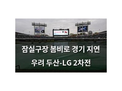 잠실구장 봄비로 경기 지연 우려 두산-LG 2차전
