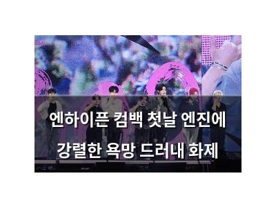 엔하이픈 컴백 첫날 엔진에 강렬한 욕망 드러내 화제