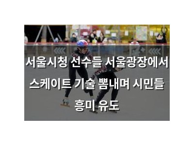서울시청 선수들 서울광장에서 스케이트 기술 뽐내며 시민들 흥미 유도