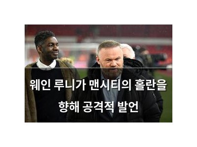 웨인 루니가 맨시티의 홀란을 향해 공격적 발언