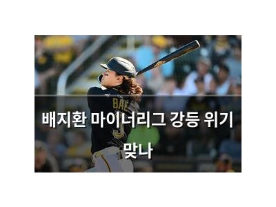 배지환 마이너리그 강등 위기 맞나