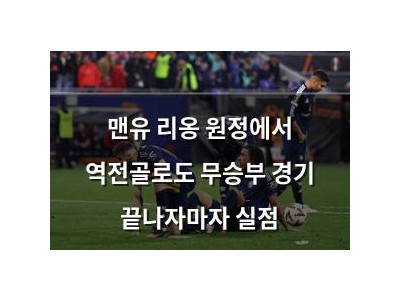 맨유 리옹 원정에서 역전골로도 무승부 경기 끝나자마자 실점