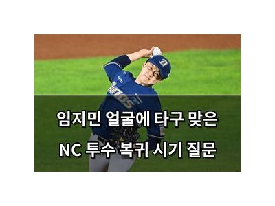 임지민 얼굴에 타구 맞은 NC 투수 복귀 시기 질문